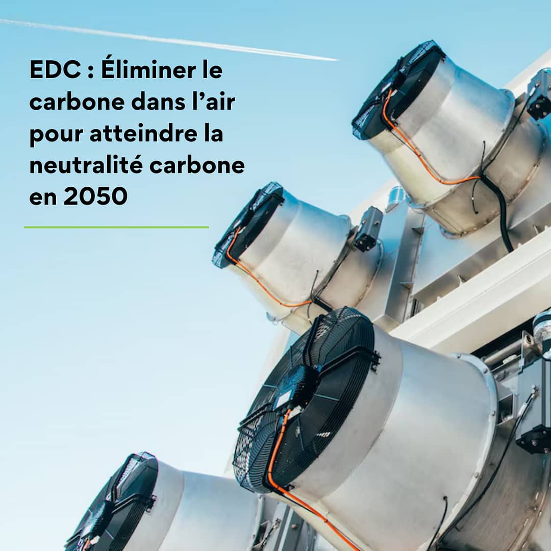 EDC Éliminer le carbone dans l’air pour atteindre la neutralité carbone en 2050