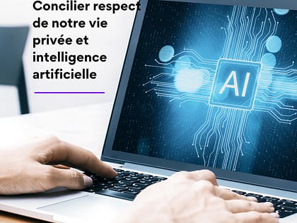 Concilier respect de notre vie privée et intelligence artificielle